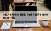 三种人不用治幽门杆菌（为什么医生不建议杀幽门螺杆菌）