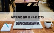马云现身巴基斯坦（马云 巴茨）