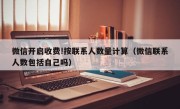 微信开启收费!按联系人数量计算（微信联系人数包括自己吗）