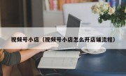 视频号小店（视频号小店怎么开店铺流程）