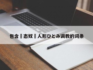 包含変态奴隷人形ひとみ调教的词条