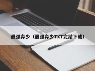 最强弃少（最强弃少TXT完结下载）