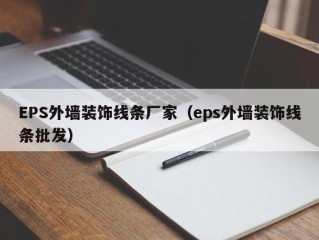 EPS外墙装饰线条厂家（eps外墙装饰线条批发）