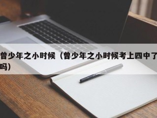 曾少年之小时候（曾少年之小时候考上四中了吗）