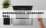 夏枯草的功效和作用主治（合欢皮的功效和作用主治）