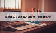 月子中心（月子中心坐月子一般费用多少）