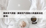 黄骅天气预报（黄骅天气预报15天最新消息查询）