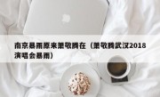 南京暴雨原来萧敬腾在（萧敬腾武汉2018演唱会暴雨）