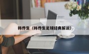 韩乔生（韩乔生足球经典解说）