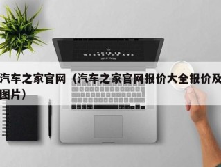 汽车之家官网（汽车之家官网报价大全报价及图片）