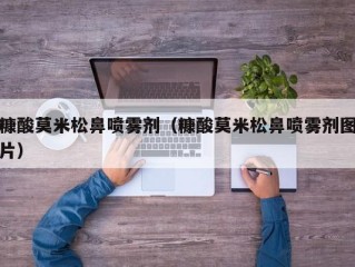 糠酸莫米松鼻喷雾剂（糠酸莫米松鼻喷雾剂图片）