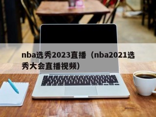 nba选秀2023直播（nba2021选秀大会直播视频）