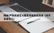 媒体:严禁劣迹艺人随意变相复出捞金（对于劣迹艺人）
