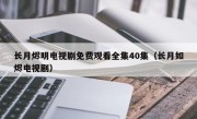 长月烬明电视剧免费观看全集40集（长月如烬电视剧）