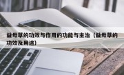 益母草的功效与作用的功能与主治（益母草的功效及用途）