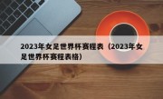 2023年女足世界杯赛程表（2023年女足世界杯赛程表格）