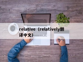 relative（relatively翻译中文）