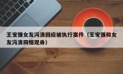 王宝强女友冯清回应被执行案件（王宝强和女友冯清同框现身）