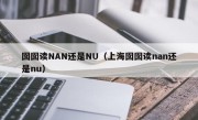 囡囡读NAN还是NU（上海囡囡读nan还是nu）