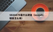 SEAGATE是什么硬盘（seagate硬盘怎么用）