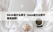 NASA是什么牌子（nasa是什么牌子 服装品牌）