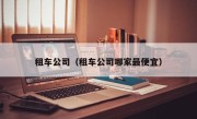 租车公司（租车公司哪家最便宜）