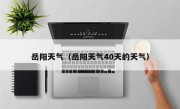 岳阳天气（岳阳天气40天的天气）