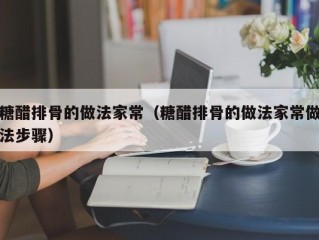 糖醋排骨的做法家常（糖醋排骨的做法家常做法步骤）