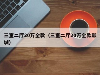 三室二厅20万全款（三室二厅20万全款郸城）