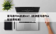 亚马逊FBA欧洲VAT（欧洲亚马逊fba配送费标准）