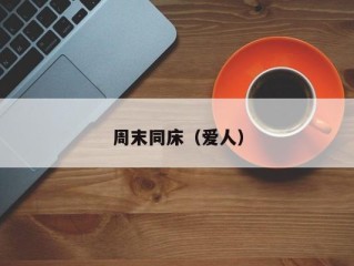 周末同床（爱人）