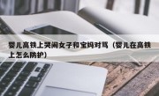 婴儿高铁上哭闹女子和宝妈对骂（婴儿在高铁上怎么防护）