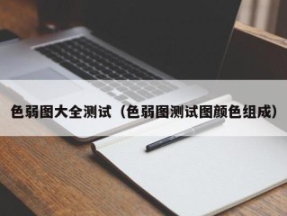 色弱图大全测试（色弱图测试图颜色组成）
