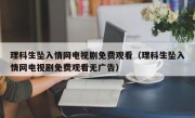 理科生坠入情网电视剧免费观看（理科生坠入情网电视剧免费观看无广告）