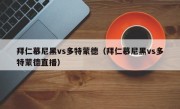 拜仁慕尼黑vs多特蒙德（拜仁慕尼黑vs多特蒙德直播）