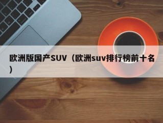 欧洲版国产SUV（欧洲suv排行榜前十名）