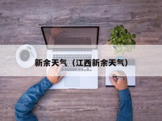 新余天气（江西新余天气）