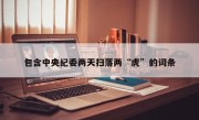 包含中央纪委两天扫落两“虎”的词条