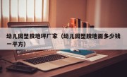 幼儿园塑胶地坪厂家（幼儿园塑胶地面多少钱一平方）