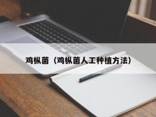 鸡枞菌（鸡枞菌人工种植方法）