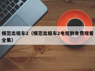 模范出租车2（模范出租车2电视剧免费观看全集）