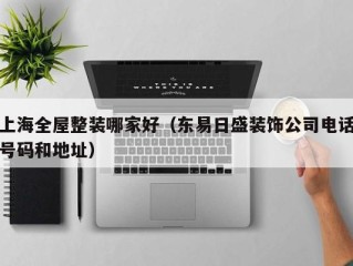 上海全屋整装哪家好（东易日盛装饰公司电话号码和地址）
