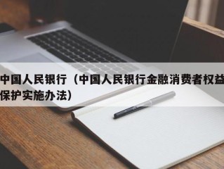 中国人民银行（中国人民银行金融消费者权益保护实施办法）