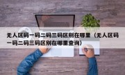 无人区码一码二码三码区别在哪里（无人区码一码二码三码区别在哪里查询）
