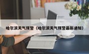 哈尔滨天气预警（哈尔滨天气预警最新通知）