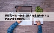 黑月光拿稳be剧本（黑月光拿稳be剧本无删减全文免费阅读）