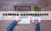 布洛芬缓释胶囊（布洛芬缓释胶囊是消炎药吗）