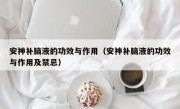 安神补脑液的功效与作用（安神补脑液的功效与作用及禁忌）