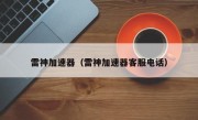雷神加速器（雷神加速器客服电话）
