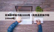 自抽自卸抽沙船3000吨（自吸自卸抽沙船10000吨）